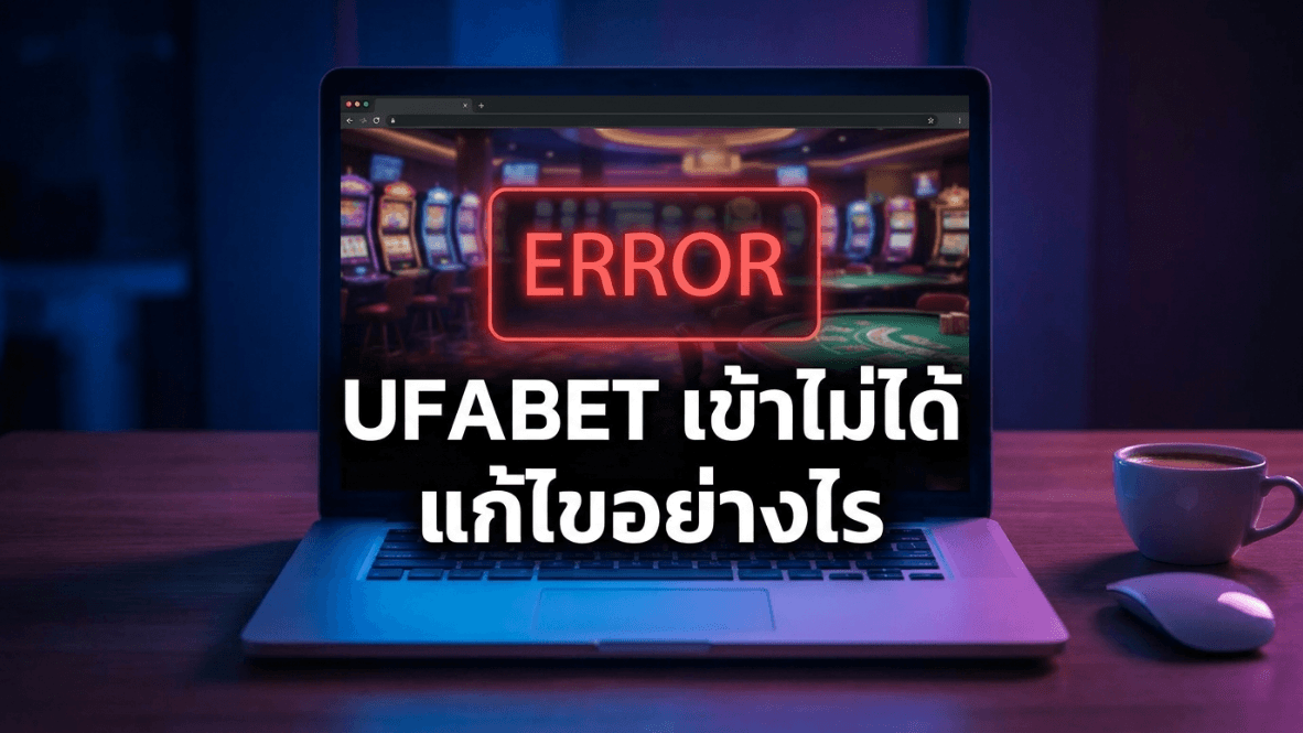 UFABET เข้าไม่ได้ แก้ยังไง